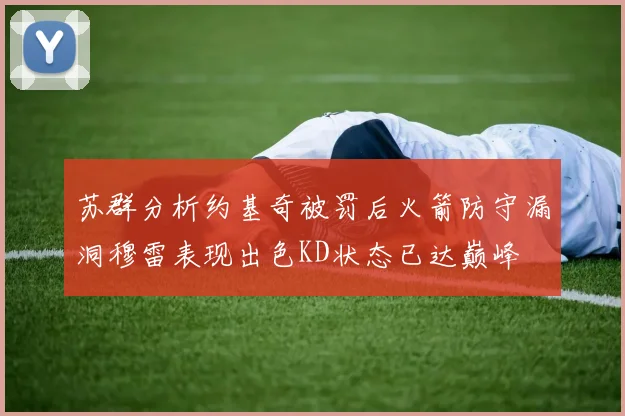 苏群分析约基奇被罚后火箭防守漏洞穆雷表现出色KD状态已达巅峰